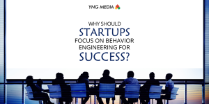 Why should Startups Focus on Behavior Engineering for Success?