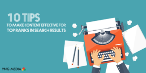 10 Tips to Make Content Effective For Top Ranks in Search Results