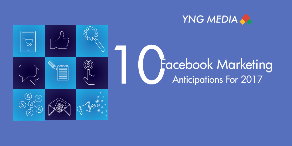 10 Facebook Marketing Anticipations For 2017