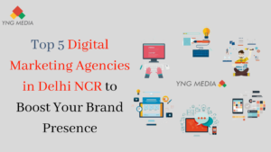 Top 5 Digital Marketing Agencies in Delhi NCR to Boost Your Brand Presence