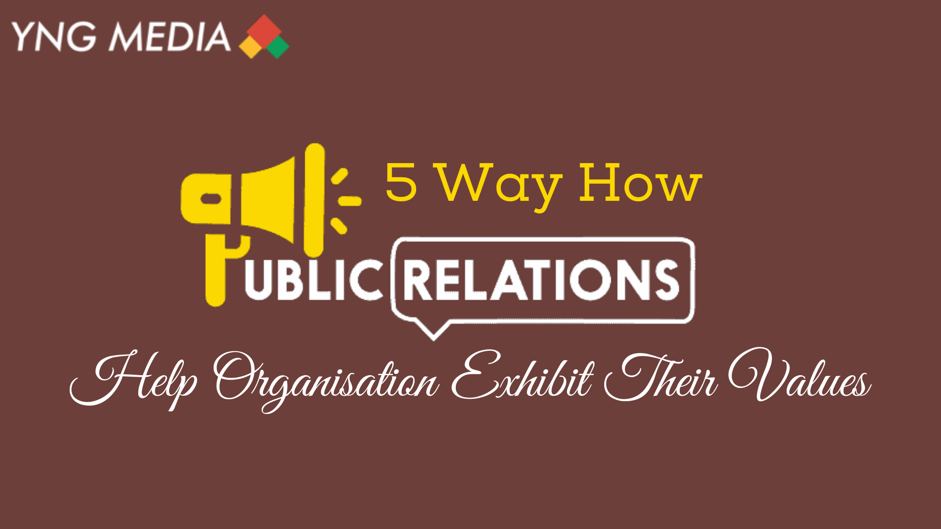 5 Ways How PR Help Organisation Exhibit Their Values | YNG Media