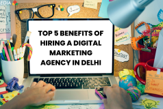 Top 5 benefits of hiring a digital marketing agency in Delhi